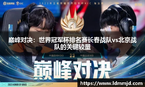 巅峰对决：世界冠军杯排名赛长春战队vs北京战队的关键较量