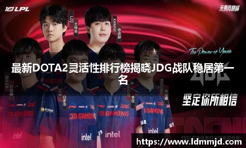 最新DOTA2灵活性排行榜揭晓JDG战队稳居第一名