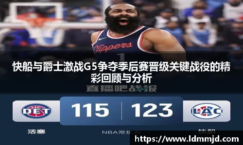 快船与爵士激战G5争夺季后赛晋级关键战役的精彩回顾与分析